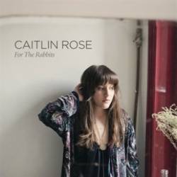 Caitlin Rose : For the Rabbits